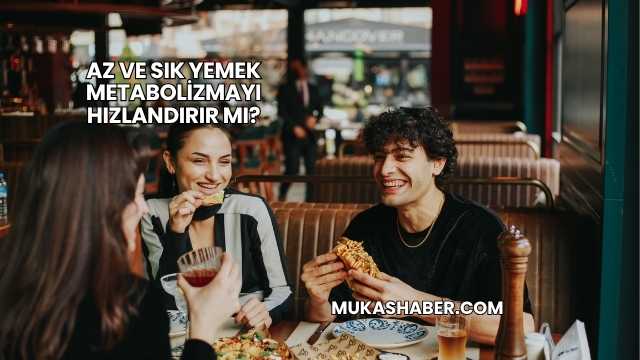 Az ve Sık Yemek Metabolizmayı Hızlandırır mı?