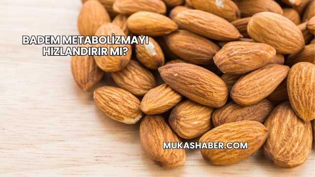Badem Metabolizmayı Hızlandırır mı?