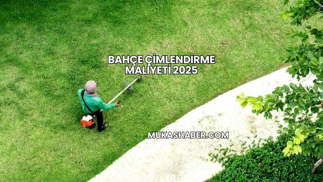 Bahçe Çimlendirme Maliyeti 2025