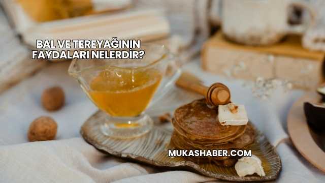 Bal ve Tereyağının Faydaları Nelerdir?