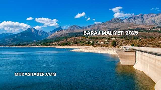 Baraj Maliyeti 2025