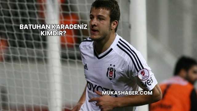 Batuhan Karadeniz Kimdir?