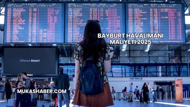 Bayburt Havalimanı Maliyeti 2025