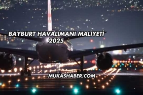 Bayburt Havalimanı Maliyeti 2025