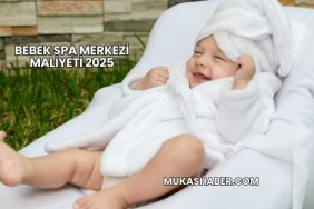 Bebek Spa Merkezi Maliyeti 2025