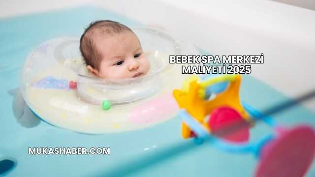 Bebek Spa Merkezi Maliyeti 2025