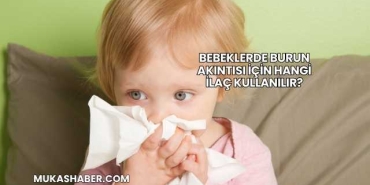 Bebeklerde Burun Akıntısı İçin Hangi İlaç Kullanılır?