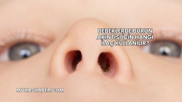 Bebeklerde Burun Akıntısı İçin Hangi İlaç Kullanılır?
