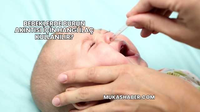 Bebeklerde Burun Akıntısı İçin Hangi İlaç Kullanılır?