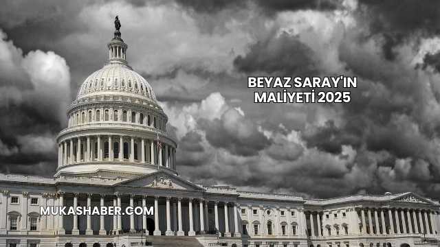 Beyaz Saray'ın Maliyeti 2025