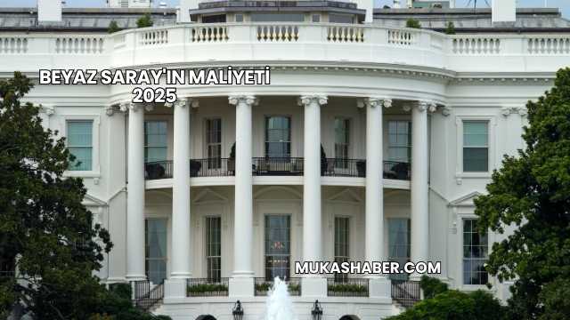Beyaz Saray'ın Maliyeti 2025