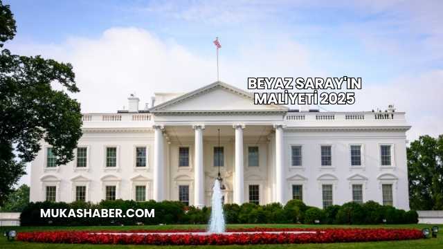 Beyaz Saray'ın Maliyeti 2025