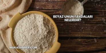 Beyaz Unun Faydaları Nelerdir?