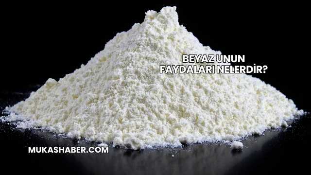 Beyaz Unun Faydaları Nelerdir?