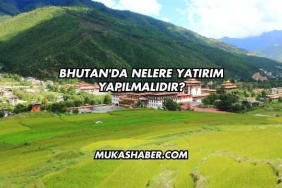 Bhutan'da Nelere Yatırım Yapılmalıdır?