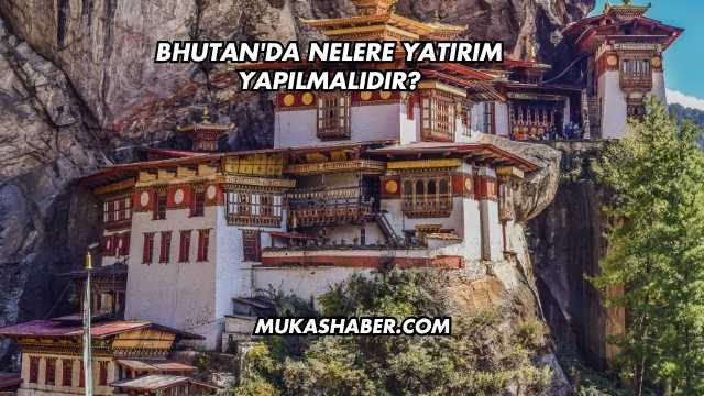 Bhutan'da Nelere Yatırım Yapılmalıdır?