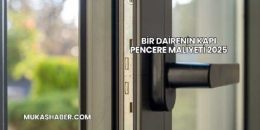 Bir Dairenin Kapı Pencere Maliyeti 2025