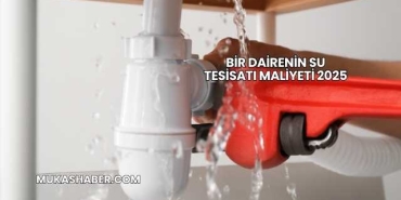 Bir Dairenin Su Tesisatı Maliyeti 2025
