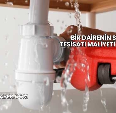 Bir Dairenin Su Tesisatı Maliyeti 2025