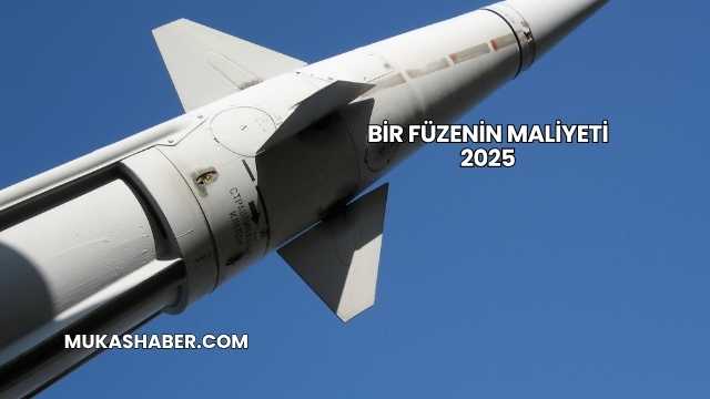 Bir Füzenin Maliyeti 2025