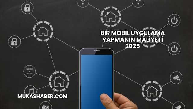 Bir Mobil Uygulama Yapmanın Maliyeti 2025