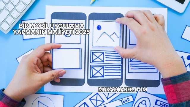 Bir Mobil Uygulama Yapmanın Maliyeti 2025