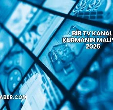 Bir TV Kanalı Kurmanın Maliyeti 2025