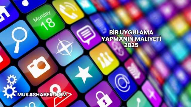 Bir Uygulama Yapmanın Maliyeti 2025