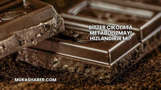 Bitter Çikolata Metabolizmayı Hızlandırır mı?
