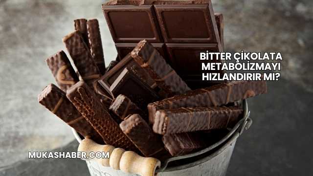 Bitter Çikolata Metabolizmayı Hızlandırır mı?