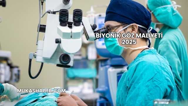 Biyonik Göz Maliyeti 2025