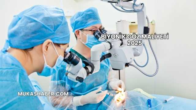 Biyonik Göz Maliyeti 2025