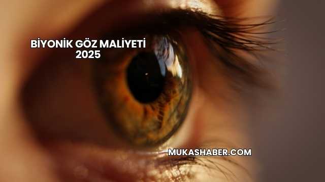 Biyonik Göz Maliyeti 2025