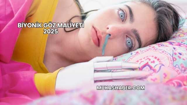 Biyonik Göz Maliyeti 2025