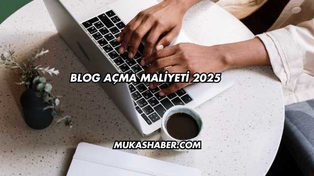 Blog Açma Maliyeti 2025