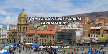 Bolivya'da Nelere Yatırım Yapılmalıdır?
