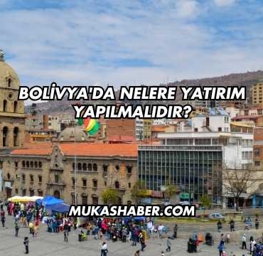 Bolivya'da Nelere Yatırım Yapılmalıdır?