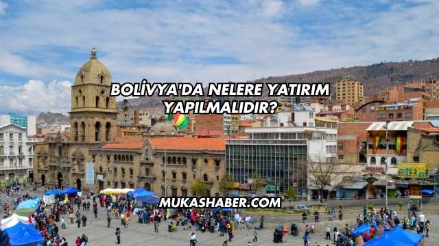 Bolivya'da Nelere Yatırım Yapılmalıdır?