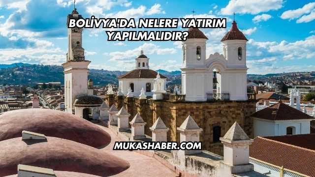 Bolivya'da Nelere Yatırım Yapılmalıdır?