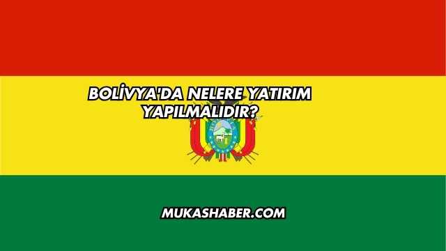 Bolivya'da Nelere Yatırım Yapılmalıdır?