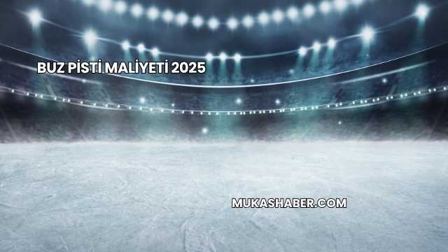 Buz Pisti Maliyeti 2025