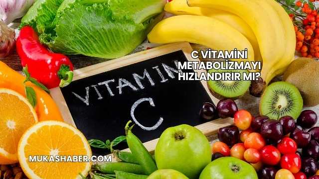C Vitamini Metabolizmayı Hızlandırır mı?