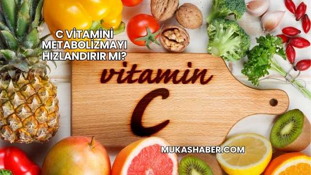 C Vitamini Metabolizmayı Hızlandırır mı?