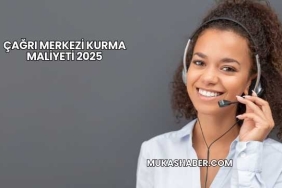 Çağrı Merkezi Kurma Maliyeti 2025
