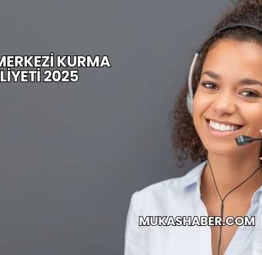 Çağrı Merkezi Kurma Maliyeti 2025
