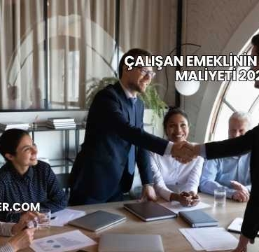 Çalışan Emeklinin İşverene Maliyeti 2025