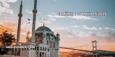 Cami İnşaatı Maliyeti 2025