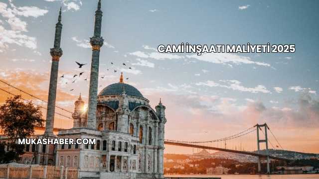 Cami İnşaatı Maliyeti 2025