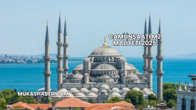 Cami İnşaatı m2 Maliyeti 2025