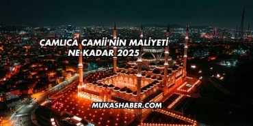 Çamlıca Camii'nin Maliyeti Ne Kadar 2025